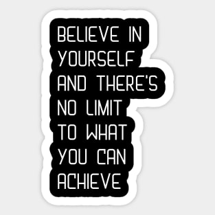 Believe in yourself and there's no limit to what you can achieve Sticker